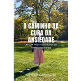 O Caminho da cura da ansiedade: Um Guia para a Serenidade em Tempos Modernos