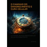 O CAMINHO DO EMAGRECIMENTO E CURA CELULAR: O PODER TRANSFORMADOR DO JEJUM INTERMITENTE