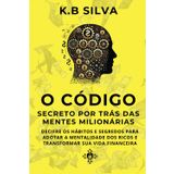 O CÓDIGO SECRETO POR TRÁS DAS MENTES MILIONÁRIAS: DECIFRE OS HÁBITOS E SEGREDOS PARA ADOTAR A MENTALIDADE DOS RICOS E TRANSFORMAR SUA VIDA FINANCEIRA