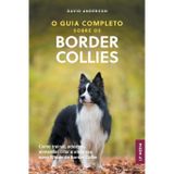 O Guia Completo sobre os Border Collies: Como treinar, adestrar, alimentar, criar e amar seu novo filhote de Border Collie