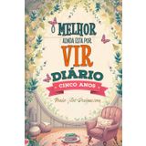 O Melhor Ainda Esta Por Vir: Diário de Cinco Anos
