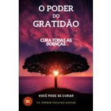 O PODER DA GRATIDÃO: CURA TODAS AS DOENÇAS