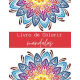 O Poder das Mandalas Arte para Colorir: Relaxe e encontre equilíbrio enquanto colore