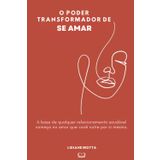 O Poder Transformador de Se Amar: A base de qualquer relacionamento saudável começa no amor que você nutre por si mesmo.