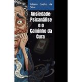 O que a Ansiedade Quer Dizer: Como a Psicanálise Interpreta a Ansiedade e Promove a Cura