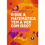 O Que a Matemática Tem a Ver com Isso?: Como Professores e Pais Podem Transformar a Aprendizagem da Matemática e Inspirar Sucesso