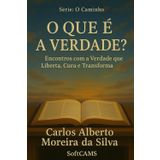 O que é a VERDADE ?: Encontros com a Verdade, que Liberta, Cura e Transforma (O Caminho)