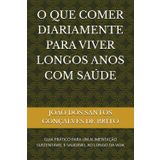 O QUE COMER DIARIAMENTE PARA VIVER LONGOS ANOS COM SAÚDE: GUIA PRÁTICO PARA UM ALIMENTAÇÃO SUSTENTÁVEL E SAUDÁVEL AO LONGO DA VIDA (AS FRUTAS QUE CURAM)