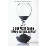O QUE FAZER COM O TEMPO QUE NOS RESTA?