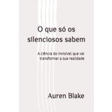 O que só os silenciosos sabem: a ciência do invisível que vai transformar a sua realidade
