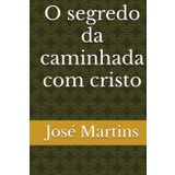 O segredo da caminhada com cristo: indo em direção a cruz