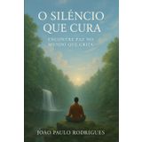 O Silêncio que Cura: Encontre Paz no Mundo que Grita