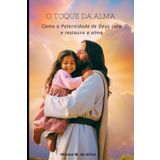 O TOQUE DA ALMA: Como a Paternidade de Deus cura e restaura a alma
