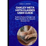 Oakley Meta HSTN Glasses User Guide: Explore Features Design and Expert Guidance for Smarter Eyewear use