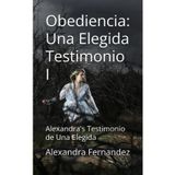 Obediencia: Una Elegida Testimonio I: Alexandra's Testimonio de Una Elegida