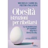 Obesità istruzioni per ribellarsi. La via mediterranea per equilibrio, longevità e libertà di scelta