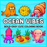 Ocean Vibes Bold and Easy Cute Coloring Book: Simple and Relaxing Sea Life Designs for All Ages – Whales, Dolphins, Crabs, Coral, and More in a Bold and Easy Style