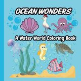 Ocean wonders a water world coloring book: Dive into the magic of the ocean with Ocean Wonders!