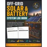 Off-Grid Solar & Battery System Log Book: Complete Maintenance, Performance & Service Record for Solar Panels, Battery Banks, Charge Controllers & Inverters