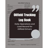 Oilfield Trucking Log Book: Daily Operations and Load Record for Oilfield Drivers