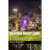 Oklahoma Driver’s Guide: Everything You Need to Know to Get Your License and Drive Safely in Oklahoma (drivers handbook for both truck, commercial, and private drivers:)