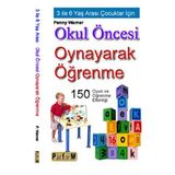 OKUL ÖNCESİ OYNAYARAK ÖĞRENME 3 İLE 6 YAŞ ARASI ÇOCUKLAR İÇİN 150 OYUN VE ÖĞRENME ETKİNLİĞİ - PENNY WARNER
