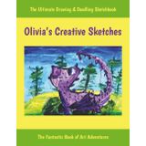 Olivia’s Creative Sketches: The Ultimate Drawing And Doodling Sketchbook