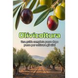 Olivicoltura: Una guida completa passo dopo passo alla coltivazione degli ulivi: dalla scelta delle varietà e dalla preparazione del terreno alla cura, alla raccolta e alla gestione del giardino