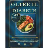 Oltre il diabete: La guida pratica per riconquistare equilibrio energia e libertà grazie a scienza,ricette e strumenti pratici