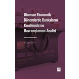 Olumsuz Ekonomik Dönemlerde Bankaların Kredilendirme Davranışlarının Analizi - Gazi Kitabevi
