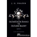 Ölümsüzlük İnancı Ve Ölülere İbadet - James George Frazer