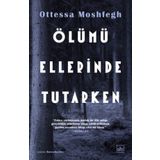 Ölümü Ellerinde Tutarken - Ottessa Moshfegh