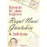 ÖLÜMÜNÜN 50.YILINDA BELGELERLE REŞAT NURI GÜLTEKIN - M. FATIH KANTER