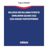 On İki Levha Yayınları Kolluğun Zor Kullanma Yetkisi ve Sınırlarının Aşılması Suçu (Ceza Hukuku Perspektifinden)