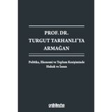 On İki Levha Yayınları Prof. Dr. Turgut Tarhanlı'ya Armağan: Politika, Ekonomi ve Toplum Kesişiminde Hukuk ve Insan