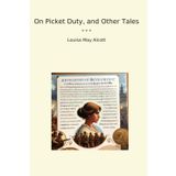 On Picket Duty, and Other Tales (Classic Books)