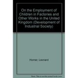 On the Employment of Children in Factories and Other Works in the United Kingdom (Development of Industrial Society S.) Horner, Leonard