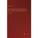 On the Prospects of Christianity; Bernard Shaw's Preface to Androcles and the Lion: in large print
