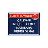Önce İş Güvenliği Çalışanı Meşgul Etme! Kazalara Neden Olma! İsg Uyarı Levhası Pvc A3 30X42 Cm