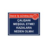 Önce İş Güvenliği Çalışanı Meşgul Etme! Kazalara Neden Olma! İsg Uyarı Levhası Pvc A4 21X30 Cm