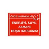 Önce İş Güvenliği Enerjiyi, Suyu, Zamanı Boşa Harcama! İsg Uyarı Levhası Pvc A3 30X42 Cm