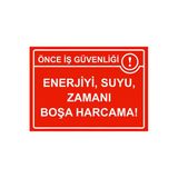Önce İş Güvenliği Enerjiyi ,Suyu, Zamanı Boşa Harcama İsg Uyarı Levhası Pvc A4 21X30 Cm