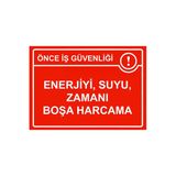 Önce İş Güvenliği Enerjiyi ,Suyu, Zamanı Boşa Harcama İsg Uyarı Levhası Pvc A5 15X21 Cm