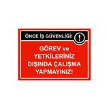 Önce İş Güvenliği Görev Ve Yetkileriniz Dışında Çalışma İsg Uyarı Levhası Pvc A5 15X21 Cm