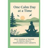 One Calm Day at a Time: Daily Journal & Tracker for Mental Health, Mindfulness & Self-Growth