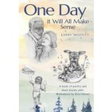 One Day it Will All Make Sense: A book of poetry and short stories