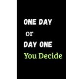 One Day or Day One ,You Decide: A Motivational Journal to Start Your Journey