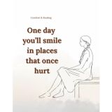 One day you’ll smile in places that once hurt: A Gentle Lined Notebook for Emotional Comfort and Quiet Support