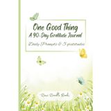 One Good Thing: A 90 Day Gratitude Journal with Daily Quotes and 5 Gratitude Prompts a Day