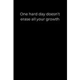 One Hard Day Doesn’t Erase All Your Growth: A 6x9 Black Lined Journal for Resilience, Healing After Setbacks, and Gentle Self-Compassion